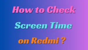 How to Check Screen Time on Redmi